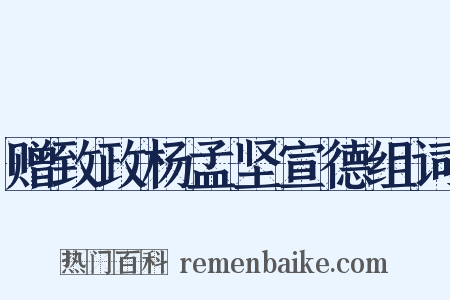 赠致政杨孟坚宣德组词是什么意思的图片
